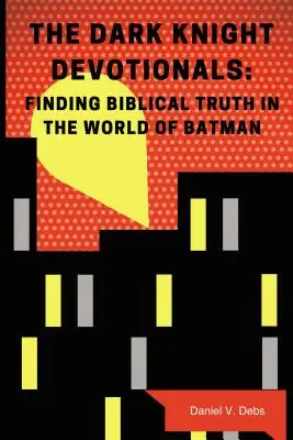 Dewocjonalia Mrocznego Rycerza: Odnajdywanie biblijnej prawdy w świecie Batmana - The Dark Knight Devotionals: Finding Biblical Truth in the World of Batman