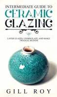 Średniozaawansowany przewodnik po szkliwieniu ceramicznym: Szkliwa warstwowe, podszkliwne i mieszanki trójosiowe - Intermediate Guide to Ceramic Glazing: Layer Glazes, Underglaze, and Make Triaxial Blends