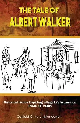 Opowieść o Albercie Walkerze: historyczna fikcja przedstawiająca wiejskie życie na Jamajce: lata 60. i 30. XIX wieku - The Tale of Albert Walker: Historical Fiction Depicting Village Life in Jamaica: 1860s to 1930s