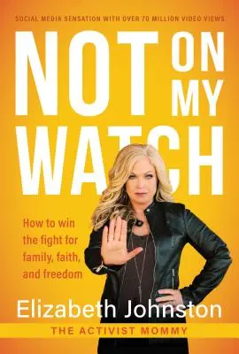 Nie na mojej zmianie: Jak wygrać walkę o rodzinę, wiarę i wolność - Not on My Watch: How to Win the Fight for Family, Faith and Freedom