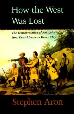 Jak utracono Zachód: Transformacja Kentucky od Daniela Boone'a do Henry'ego Claya - How the West Was Lost: The Transformation of Kentucky from Daniel Boone to Henry Clay