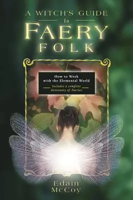 Przewodnik czarownicy po Faery Folk: Jak pracować ze światem żywiołów - A Witch's Guide to Faery Folk: How to Work with the Elemental World