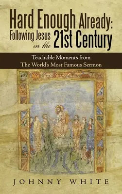 Hard Enough Already: Naśladowanie Jezusa w XXI wieku: Nauczające chwile z najsłynniejszego kazania na świecie - Hard Enough Already: Following Jesus in the 21St Century: Teachable Moments from the World's Most Famous Sermon