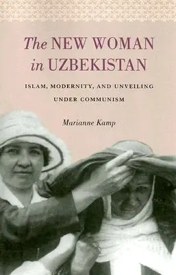 Nowa kobieta w Uzbekistanie: Islam, nowoczesność i odsłonięcie w czasach komunizmu - The New Woman in Uzbekistan: Islam, Modernity, and Unveiling under Communism