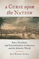 Przekleństwo narodu: Rasa, wolność i eksterminacja w Ameryce i świecie atlantyckim - A Curse Upon the Nation: Race, Freedom, and Extermination in America and the Atlantic World