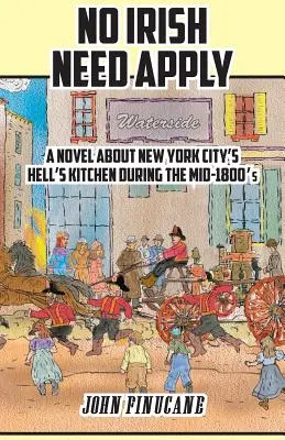 No Irish Need Apply: Powieść o nowojorskiej Hell's Kitchen w połowie XIX wieku - No Irish Need Apply: A Novel about New York City's Hell's Kitchen in the Mid-1800's