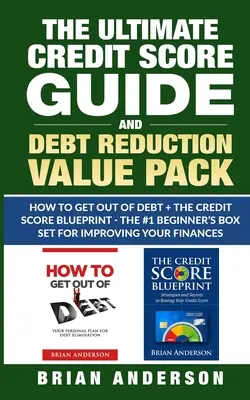 The Ultimate Credit Score Guide and Debt Reduction Value Pack - How to Get Out of Debt + The Credit Score Blueprint - The #1 Beginners Box Set for Imp