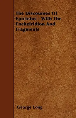 Rozprawy Epikteta - z encheiridionem i fragmentami - The Discourses Of Epictetus - With The Encheiridion And Fragments