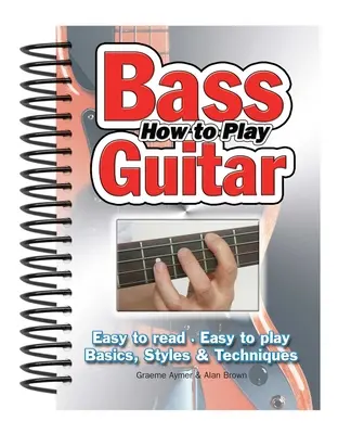 Jak grać na gitarze basowej: Łatwe do czytania, łatwe do grania; Podstawy, style i techniki - How to Play Bass Guitar: Easy to Read, Easy to Play; Basics, Styles & Techniques