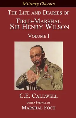 Życie i pamiętniki marszałka polnego sir Henry'ego Wilsona: Tom I - The Life and Diaries of Field-Marshal Sir Henry Wilson: Volume I