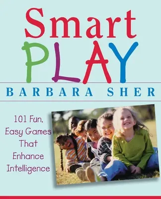 Smart Play: 101 zabawnych, łatwych gier, które zwiększają inteligencję - Smart Play: 101 Fun, Easy Games That Enhance Intelligence