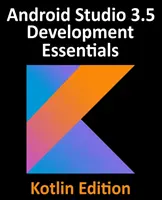 Android Studio 3.5 Development Essentials - Kotlin Edition: Tworzenie aplikacji na Androida 10 (Q) przy użyciu Android Studio 3.5, Kotlin i Android Jetpack - Android Studio 3.5 Development Essentials - Kotlin Edition: Developing Android 10 (Q) Apps Using Android Studio 3.5, Kotlin and Android Jetpack