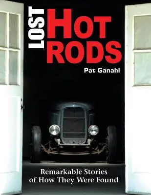 Zaginione hot rody: Niezwykłe historie ich odnalezienia - Lost Hot Rods: Remarkable Stories of How They Were Found