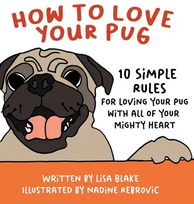 Jak pokochać mopsa: 10 prostych zasad, jak pokochać mopsa całym swoim potężnym sercem - How to Love Your Pug: 10 Simple Rules for Loving Your Pug with all of Your Mighty Heart