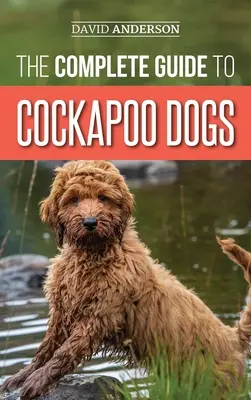 Kompletny przewodnik po psach rasy Cockapoo: Wszystko, co musisz wiedzieć, aby skutecznie wychować, wytresować i pokochać swojego nowego psa rasy Cockapoo - The Complete Guide to Cockapoo Dogs: Everything You Need to Know to Successfully Raise, Train, and Love Your New Cockapoo Dog