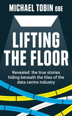 Lifting The Floor: Ujawnione: prawdziwe historie kryjące się pod płytkami branży centrów danych - Lifting The Floor: Revealed: the true stories hiding beneath the tiles of the data centre industry