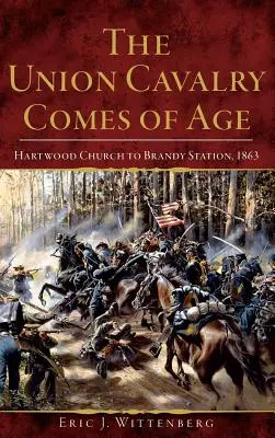 Kawaleria Unii osiąga wiek: Kościół Hartwood do Brandy Station, 1863 r. - The Union Cavalry Comes of Age: Hartwood Church to Brandy Station, 1863