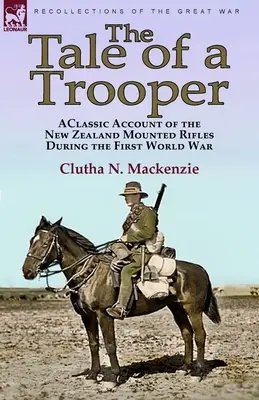Opowieść o żołnierzu: klasyczny opis nowozelandzkich strzelców konnych podczas pierwszej wojny światowej - The Tale of a Trooper: a Classic Account of the New Zealand Mounted Rifles During the First World War