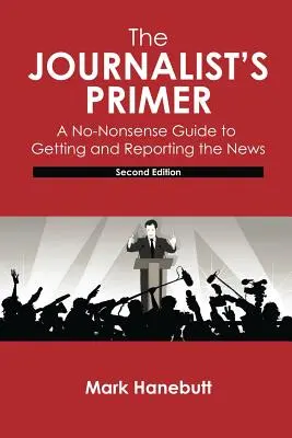 Elementarz dziennikarza: Bezsensowny przewodnik po zdobywaniu i relacjonowaniu wiadomości - The Journalist's Primer: A No-Nonsense Guide to Getting and Reporting the News