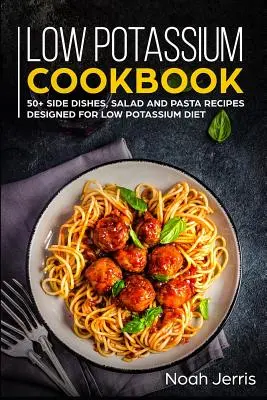 Kaliumarmes Kochbuch: 50+ Beilagen-, Salat- und Nudelrezepte für die kaliumarme Diät - Low Potassium Cookbook: 50+ Side Dishes, Salad and Pasta Recipes Designed for Low Potassium Diet