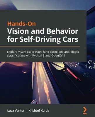 Wizja i zachowanie dla samochodów autonomicznych: Poznaj percepcję wzrokową, wykrywanie pasów ruchu i klasyfikację obiektów w Pythonie 3 i OpenCV 4 - Hands-On Vision and Behavior for Self-Driving Cars: Explore visual perception, lane detection, and object classification with Python 3 and OpenCV 4