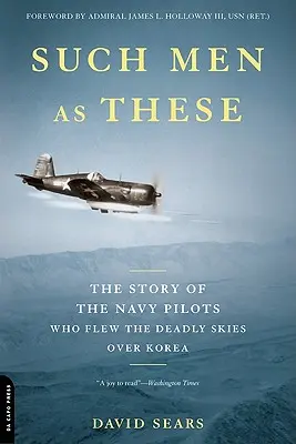 Tacy jak oni: Historia pilotów marynarki wojennej, którzy latali nad śmiertelnie niebezpiecznym niebem nad Koreą - Such Men as These: The Story of the Navy Pilots Who Flew the Deadly Skies Over Korea