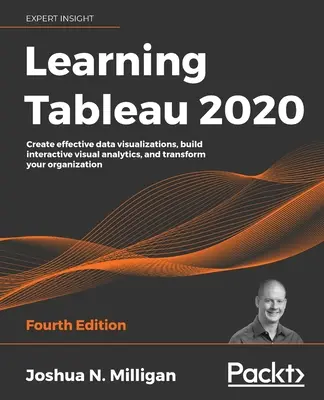 Learning Tableau 2020 - wydanie czwarte: Twórz skuteczne wizualizacje danych, buduj interaktywne analizy wizualne i przekształcaj swoją organizację - Learning Tableau 2020 - Fourth Edition: Create effective data visualizations, build interactive visual analytics, and transform your organization