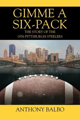 Daj mi sześciopak: Historia drużyny Pittsburgh Steelers z 1976 roku - Gimme a Six-Pack: The Story of the 1976 Pittsburgh Steelers