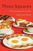 Trzy kwadraty: Wynalezienie amerykańskiego posiłku - Three Squares: The Invention of the American Meal