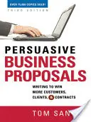 Przekonujące propozycje biznesowe: Pisanie, aby zdobyć więcej klientów i kontraktów - Persuasive Business Proposals: Writing to Win More Customers, Clients, and Contracts