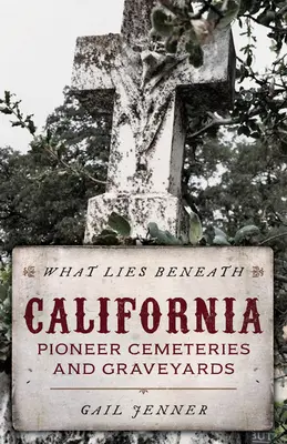 What Lies Beneath: Cmentarze i cmentarzyska pionierów Kalifornii - What Lies Beneath: California Pioneer Cemeteries and Graveyards