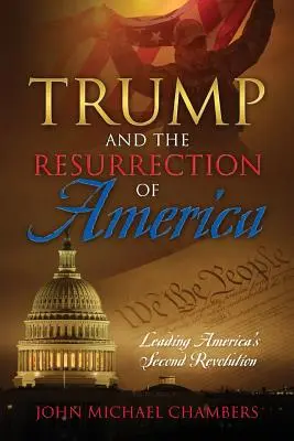 Trump i zmartwychwstanie Ameryki: Druga rewolucja w Ameryce - Trump and the Resurrection of America: Leading America's Second Revolution