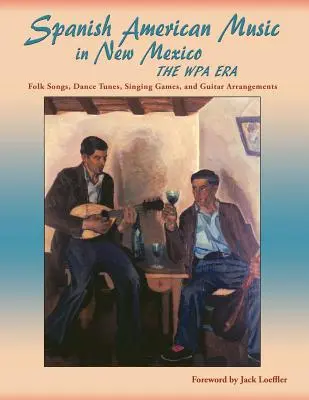 Muzyka hiszpańsko-amerykańska w Nowym Meksyku, Era WPA: Piosenki ludowe, melodie taneczne, śpiewniki i aranżacje gitarowe - Spanish American Music in New Mexico, The WPA Era: Folk Songs, Dance Tunes, Singing Games, and Guitar Arrangements