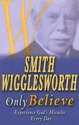 Smith Wigglesworth Tylko wierz - Smith Wigglesworth Only Believe