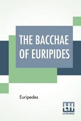 Bachantki Eurypidesa: Przetłumaczone na angielski wierszem rymowanym z objaśnieniami Gilberta Murraya - The Bacchae Of Euripides: Translated Into English Rhyming Verse With Explanatory Notes By Gilbert Murray