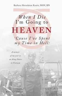 Kiedy umrę, pójdę do nieba, bo spędziłem czas w piekle: Pamiętnik z mojego roku jako pielęgniarka wojskowa w Wietnamie - When I Die I'm Going to Heaven 'cause I've Spent My Time in Hell: A Memoir of My Year as an Army Nurse in Vietnam