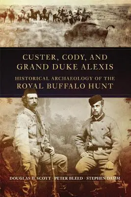 Custer, Cody i Wielki Książę Alexis: Archeologia historyczna Królewskiego Polowania na Bizony - Custer, Cody, and Grand Duke Alexis: Historical Archaeology of the Royal Buffalo Hunt