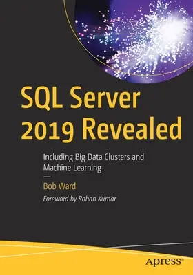 SQL Server 2019 Revealed: W tym klastry Big Data i uczenie maszynowe - SQL Server 2019 Revealed: Including Big Data Clusters and Machine Learning