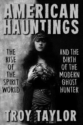 Amerykańskie nawiedzenia: Powstanie świata duchów i narodziny współczesnego łowcy duchów - American Hauntings: The Rise of the Spirit World and Birth of the Modern Ghost Hunter