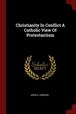 Chrześcijaństwo w konflikcie: katolickie spojrzenie na protestantyzm - Christianity in Conflict a Catholic View of Protestantism