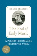 Koniec muzyki dawnej: Historia muzyki dla wykonawców dwudziestego pierwszego wieku - End of Early Music: A Period Performer's History of Music for the Twenty-First Century