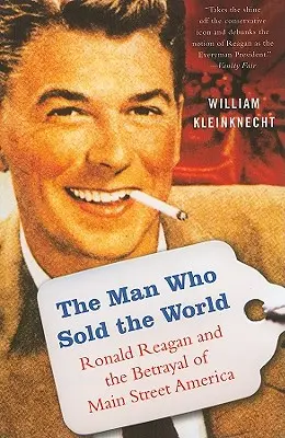 Człowiek, który sprzedał świat: Ronald Reagan i zdrada Ameryki głównej ulicy - The Man Who Sold the World: Ronald Reagan and the Betrayal of Main Street America