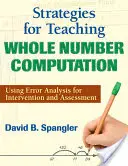 Strategie nauczania obliczeń na liczbach całkowitych: Wykorzystanie analizy błędów do interwencji i oceny - Strategies for Teaching Whole Number Computation: Using Error Analysis for Intervention and Assessment