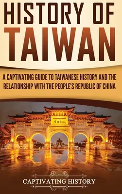 Historia Tajwanu: Porywający przewodnik po historii Tajwanu i relacjach z Chińską Republiką Ludową - History of Taiwan: A Captivating Guide to Taiwanese History and the Relationship with the People's Republic of China