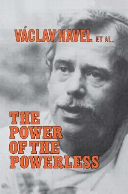 Siła bezsilnych: Obywatele przeciwko państwu w Europie Środkowo-Wschodniej - The Power of the Powerless: Citizens Against the State in Central Eastern Europe