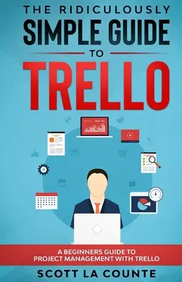 Niezwykle prosty przewodnik po Trello: Przewodnik dla początkujących po zarządzaniu projektami z Trello - The Ridiculously Simple Guide to Trello: A Beginners Guide to Project Management with Trello