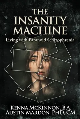 The Insanity Machine - Życie ze schizofrenią paranoidalną - The Insanity Machine - Life with Paranoid Schizophrenia