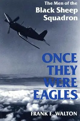 Kiedyś byli orłami: Ludzie z Eskadry Czarnych Owiec - Once They Were Eagles: The Men of the Black Sheep Squadron