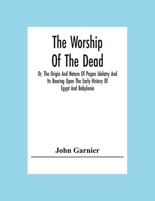 Kult zmarłych, czyli pochodzenie i natura pogańskiego bałwochwalstwa oraz jego wpływ na wczesną historię Egiptu i Babilonii - The Worship Of The Dead; Or, The Origin And Nature Of Pagan Idolatry And Its Bearing Upon The Early History Of Egypt And Babylonia