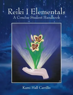 Reiki I Elementals: Zwięzły podręcznik dla studentów - Reiki I Elementals: A Concise Student Handbook